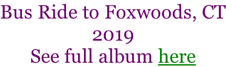 Bus Ride to Foxwoods, CT 2019 See full album here